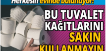 Herkesin evinde bulunuyor Bu tuvalet kağıtlarını sa’kın kullanmayın